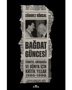Bağdat Güncesi - Türkiye Ortadoğu ve Dünya İçin Kritik Yıllar 1986 - 1990