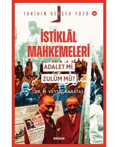 İstiklal Mahkemeleri; Adalet mi, Zulüm mü ?