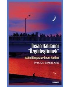İnsan Haklarını Özgürleştirmek - İslam Dünyası ve İnsan Hakları