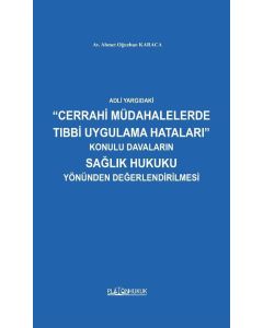 Adli Yargıdaki “Cerrahi Müdahalelerde Tıbbi Uygulama Hataları” Konulu Davaların Sağlık Hukuku Yönünden Değerlendirilmesi