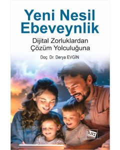 Yeni Nesil Ebeveynlik - Dijital Zorluklardan Çözüm Yolculuğuna
