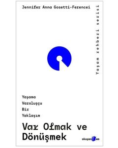 Var Olmak ve Dönüşmek - Yaşama Varoluşçu Bir Yaklaşım
