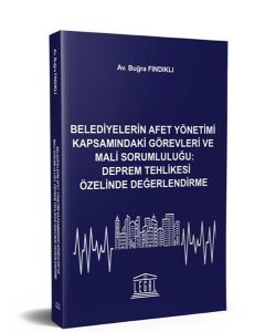 Belediyelerin Afet Yönetimi Kapsamındaki Görevleri ve Mali Sorumluluğu - Deprem Tehlikesi Özelinde Değerlendirme 