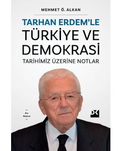 Tarhan Erdem’le Türkiye ve Demokrasi Tarihimiz Üzerine Notlar