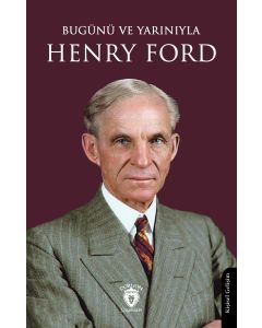 Bugünü ve Yarınıyla Henry Ford