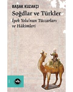Soğdlar ve Türkler - İpek Yolu'nun Tüccarları ve Hakimleri
