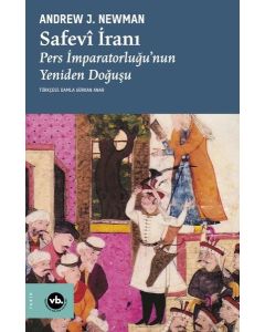 Safevi İranı - Pers İmparatorluğu'nun Yeniden Doğuşu