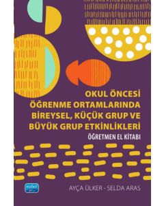  Okul Öncesi Öğrenme Ortamlarında Bireysel, Küçük Grup ve Büyük Grup Etkinlikleri