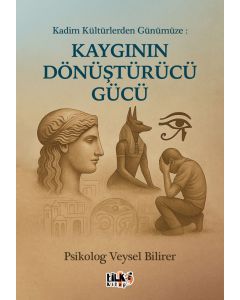 Kadim Kültürlerden Günümüze : Kaygının Dönüştürücü Gücü