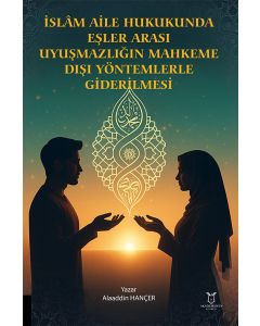 İslâm Aile Hukukunda Eşler Arası Uyuşmazlığın Mahkeme Dışı Yöntemlerle Giderilmesi