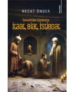 Osmanlı'dan Günümüze İtaat, Biat, İstibdat