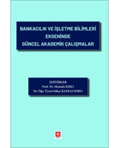 Bankacılık ve İşletme Bilimleri Ekseninde Güncel Akademik Çalışmalar