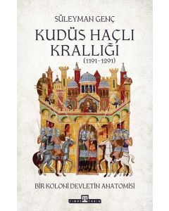 Kudüs Haçlı Krallığı - Bir Koloni Devletinin Anatomisi