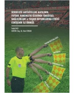 Rekreatif Aktivitelere Katılımın Futbol Hakemleri Üzerinde Örgütsel Bağlılıkları ve Yaşam Doyumlarına Etkisi: Eskişehir İli Örneği