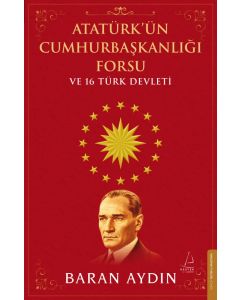 Atatürk’ün Cumhurbaşkanlığı Forsu ve 16 Türk Devleti