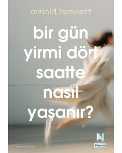 Bir Gün Yirmi Dört Saatte Nasıl Yaşanır ?