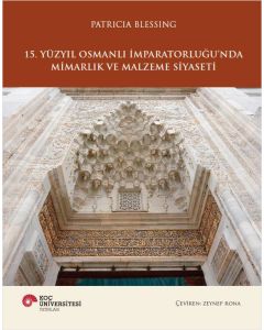 15. Yüzyıl Osmanlı İmparatorluğu'nda Mimarlık ve Malzeme Siyaseti (Ciltli)