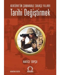 Tarihi Değiştirmek - Atatürk'ün Çanakkale Savaşı Yılları