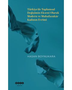 Türkiye’de Toplumsal Değişimin Ekseni Olarak Modern ve Muhafazakâr Kadının Evrimi
