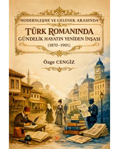 Modernleşme ve Gelenek Arasında Türk Romanında Gündelik Hayatın Yeniden İnşası
