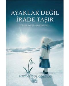 Ayaklar Değil İrade Taşır