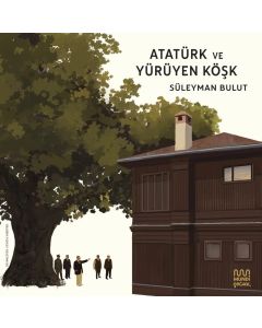 Atatürk ve Yürüyen Köşk