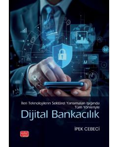 İleri Teknolojilerin Sektörel Yansımaları Işığında Tüm Yönleriyle Dijital Bankacılık