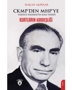  Kurtların Kardeşliği - CKMP'den MHP'ye Ülkücü Hareketin Kısa Tarihi