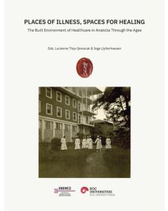 Places Of Illness, Spaces For Healing The Built Environment Of Healtcare in Anatolia Through The Ages