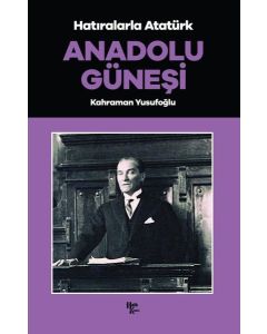 Hatıralarla Atatürk - Anadolu Güneşi