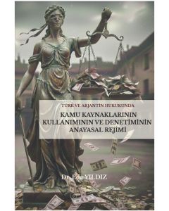 Türk ve Arjantin Hukukunda Kamu Kaynaklarının Kullanımının ve Denetiminin Anayasal Rejimi