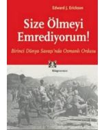 Size Ölmeyi Emrediyorum! Birinci Dünya Savaşı’nda Osmanlı Ordusu