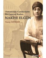 Osmanlıdan Cumhuriyete Bir Cemiyet Kadını - Nakiye Elgün