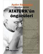 Dünden Yarına Atatürk'ün Öngörüleri