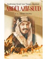 Arabistan Kral’ının Yaşam Öyküsü: Abdülaziz Bin Suud