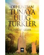 Orhun'dan Tuna'ya Uluğ Türkler
