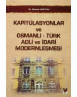 Kapitülasyonlar ve Osmanlı - Türk Adli ve İdari Modernleşmesi