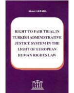 Legal Right To Fair Trial in Turkish Adminstrative Justice System in The Light Of European Human Rights Law