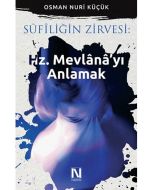 Sûfîliğin Zirvesi : Hz. Mevlânâ’yı Anlamak