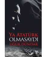 Ya Atatürk Olmasaydı