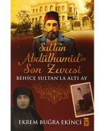 Sultan Abdülhamid'in Son Zevcesi Behice Sultan'la Altı Ay