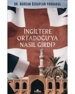 İngiltere Ortadoğu’ya Nasıl Girdi?