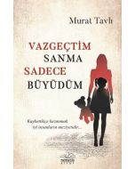 Vazgeçtim Sanma Sadece Büyüdüm