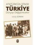 Atatürk'ün İzinde Türkiye Dünyayı Değiştirecektir