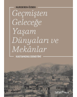 Geçmişten Geleceğe Yaşam Dünyaları ve Mekanlar