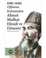 Oğlunun Kaleminden Ahmet Midhat Efendi ve Dönemi