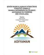 Şehir Markalaşması Sürecinde Tüketici Temelli Marka Değerinin Ölçülmesi: Adıyaman İli Üzerine Bir Uygulama
