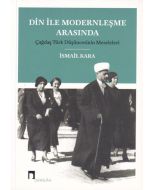 Din ile Modernleşme Arasında Çağdaş Türk Düşüncesinin Meseleleri