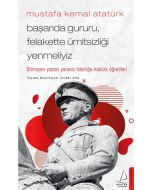 Mustafa Kemal Atatürk - Başarıda Gururu, Felakette Ümitsizliği Yenmeliyiz