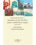 Günlüklerde Bir Ömür 5 – Kurtuluş Savaşı Biterken Yahut Cumhuriyete Doğru